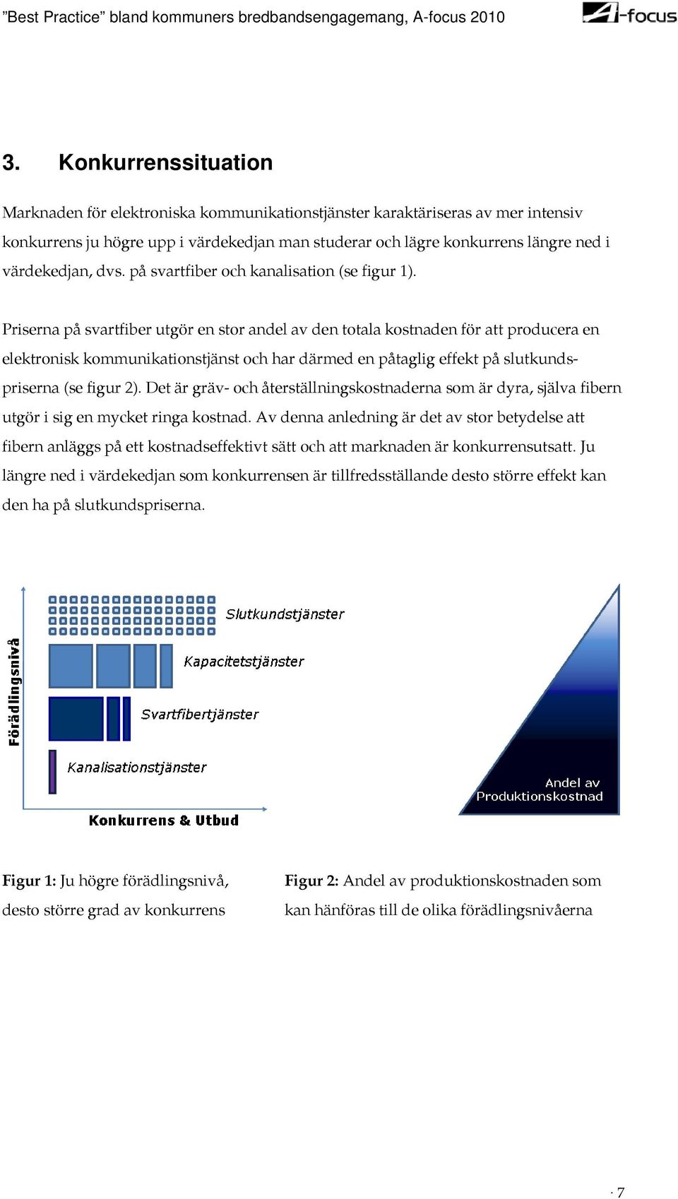 Priserna på svartfiber utgör en stor andel av den totala kostnaden för att producera en elektronisk kommunikationstjänst och har därmed en påtaglig effekt på slutkundspriserna (se figur 2).
