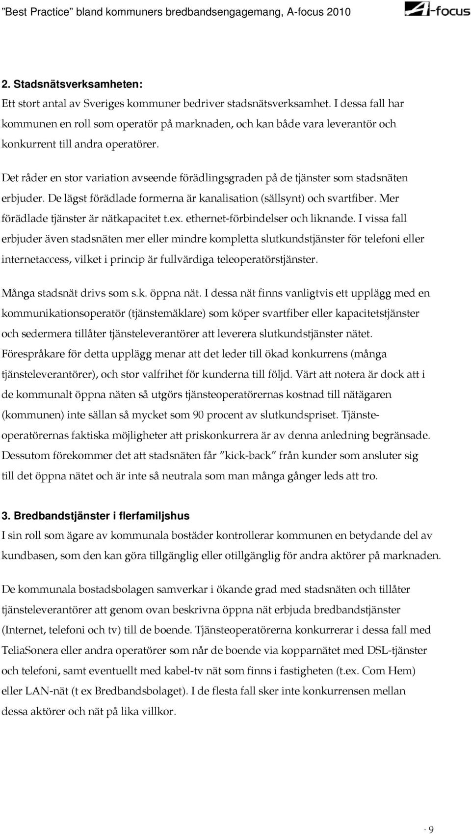 Det råder en stor variation avseende förädlingsgraden på de tjänster som stadsnäten erbjuder. De lägst förädlade formerna är kanalisation (sällsynt) och svartfiber.