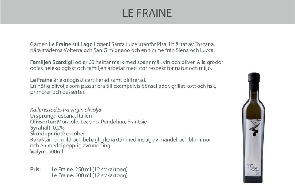 Le Fraine är ekologiskt certifierad samt ofiltrerad. En nötig olivolja som passar bra till exempelvis bönsallader, grillat kött och fisk, primörer och desserter.