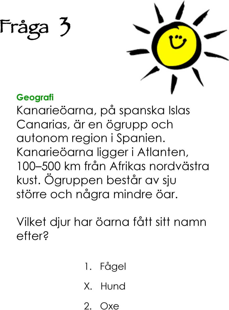 Kanarieöarna ligger i Atlanten, 00 500 km från Afrikas nordvästra kust.