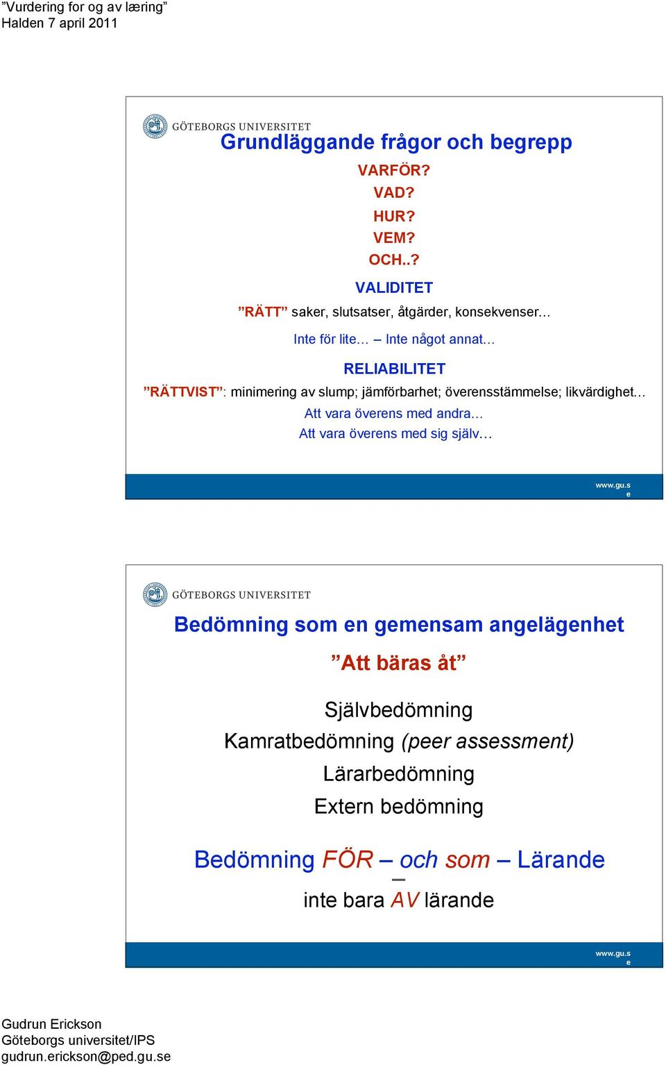 jämförbarht; övrnsstämmls; likvärdight Att vara övrns md andra Att vara övrns md sig själv Bdömning som n gmnsam anglägnht Att