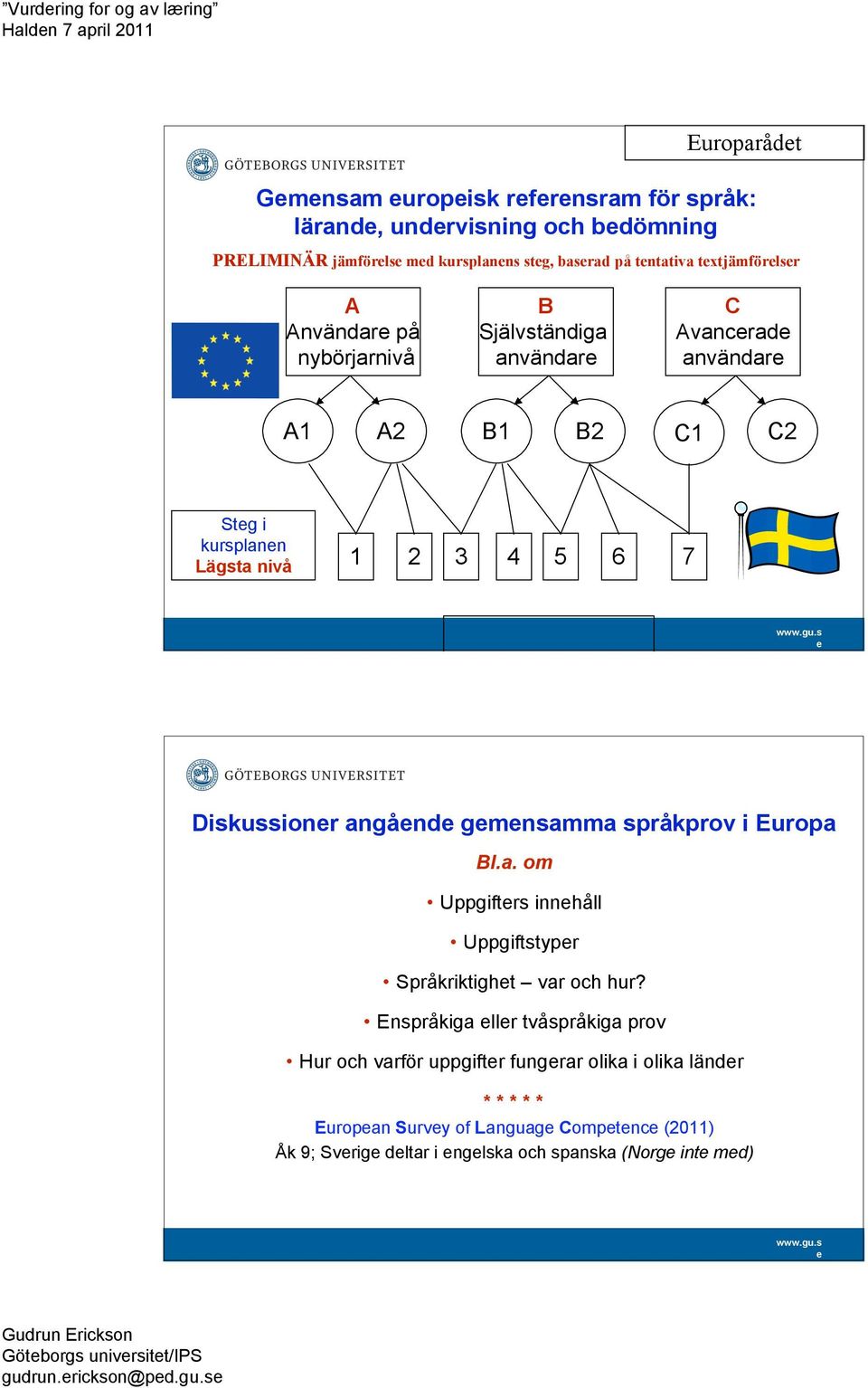 Diskussionr angånd gmnsamma språkprov i Europa Bl.a. om Uppgiftrs innhåll Uppgiftstypr Språkriktight var och hur?