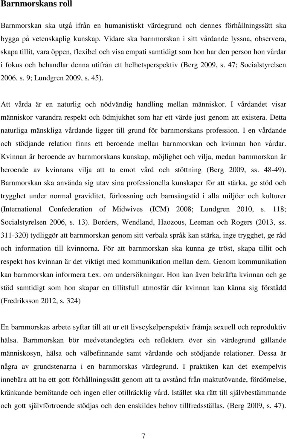 helhetsperspektiv (Berg 2009, s. 47; Socialstyrelsen 2006, s. 9; Lundgren 2009, s. 45). Att vårda är en naturlig och nödvändig handling mellan människor.