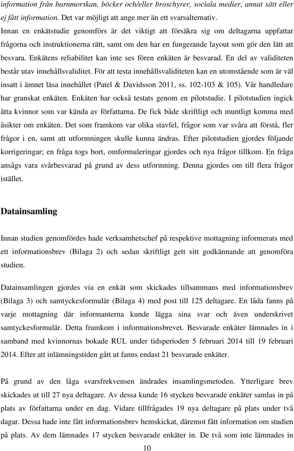 Enkätens reliabilitet kan inte ses fören enkäten är besvarad. En del av validiteten består utav innehållsvaliditet.