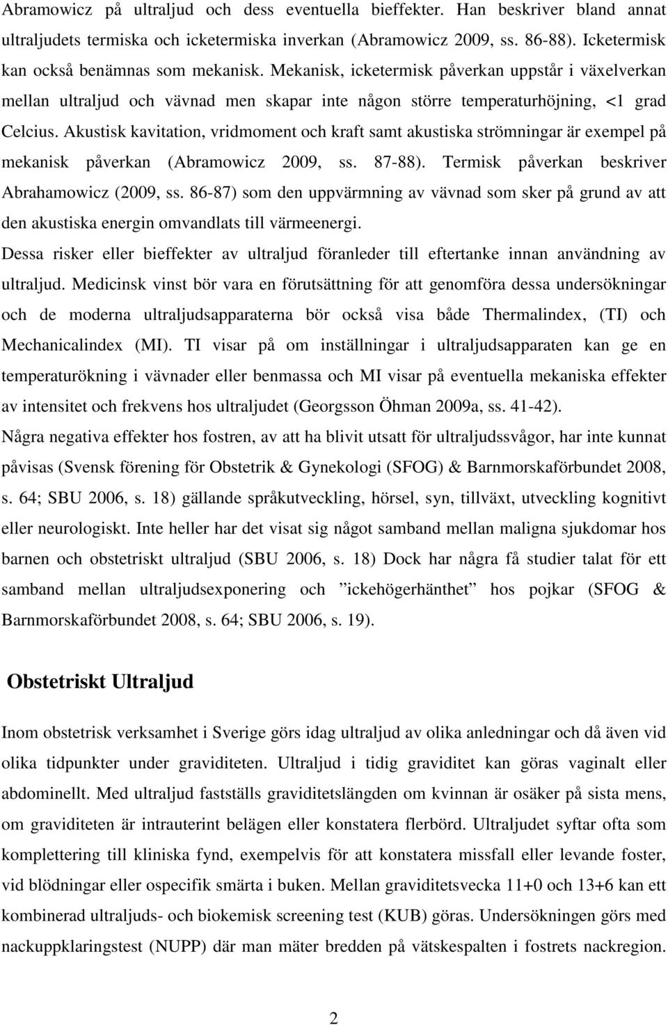 Akustisk kavitation, vridmoment och kraft samt akustiska strömningar är exempel på mekanisk påverkan (Abramowicz 2009, ss. 87-88). Termisk påverkan beskriver Abrahamowicz (2009, ss.