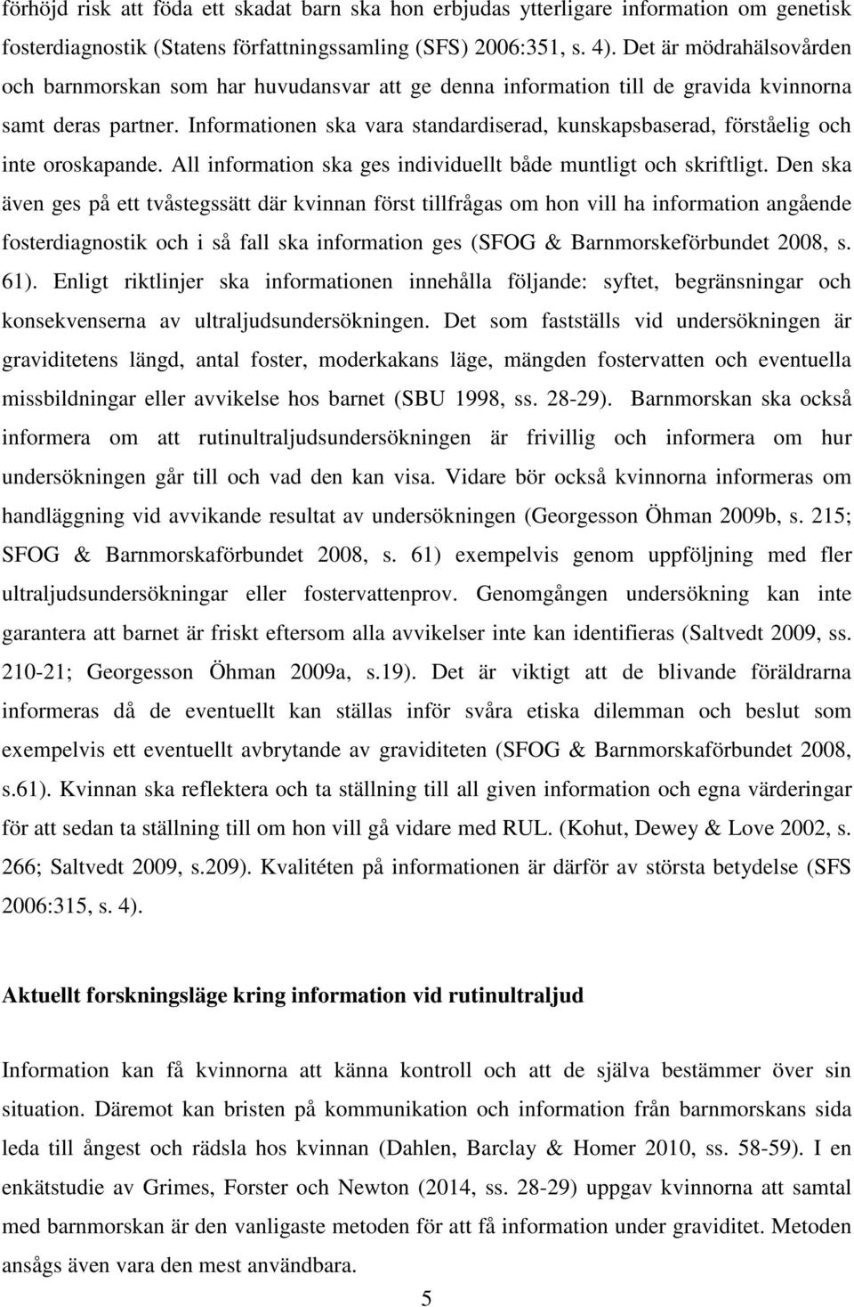 Informationen ska vara standardiserad, kunskapsbaserad, förståelig och inte oroskapande. All information ska ges individuellt både muntligt och skriftligt.