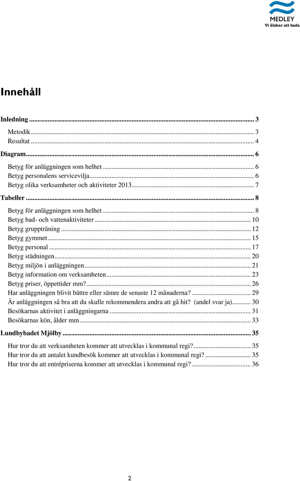 .. 21 Betyg information om verksamheten... 23 Betyg priser, öppettider mm?... 26 Har anläggningen blivit bättre eller sämre de senaste 12 månaderna?