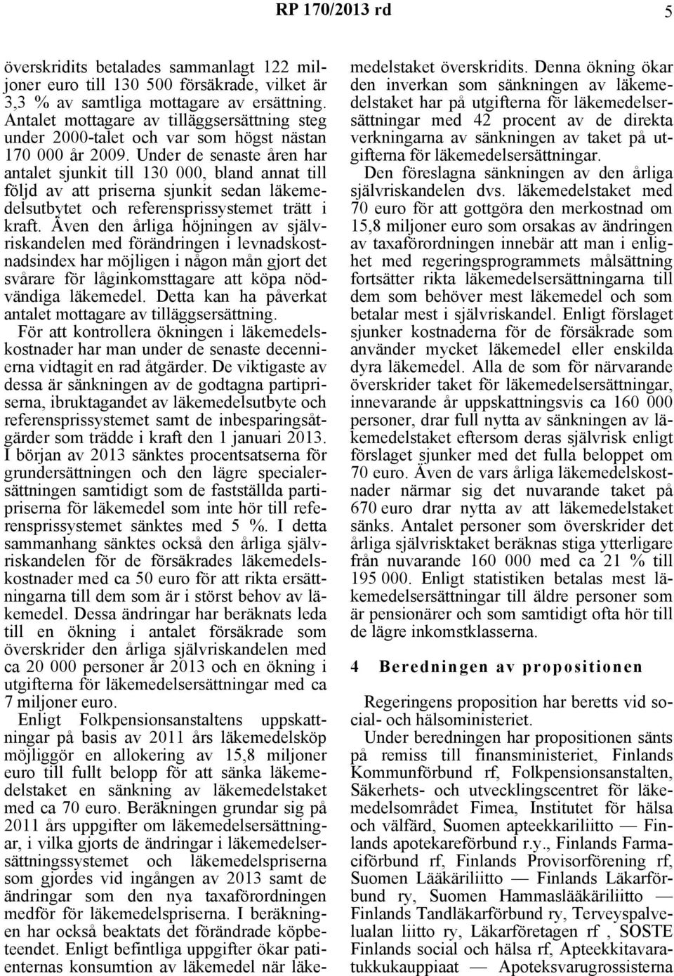 Under de senaste åren har antalet sjunkit till 130 000, bland annat till följd av att priserna sjunkit sedan läkemedelsutbytet och referensprissystemet trätt i kraft.