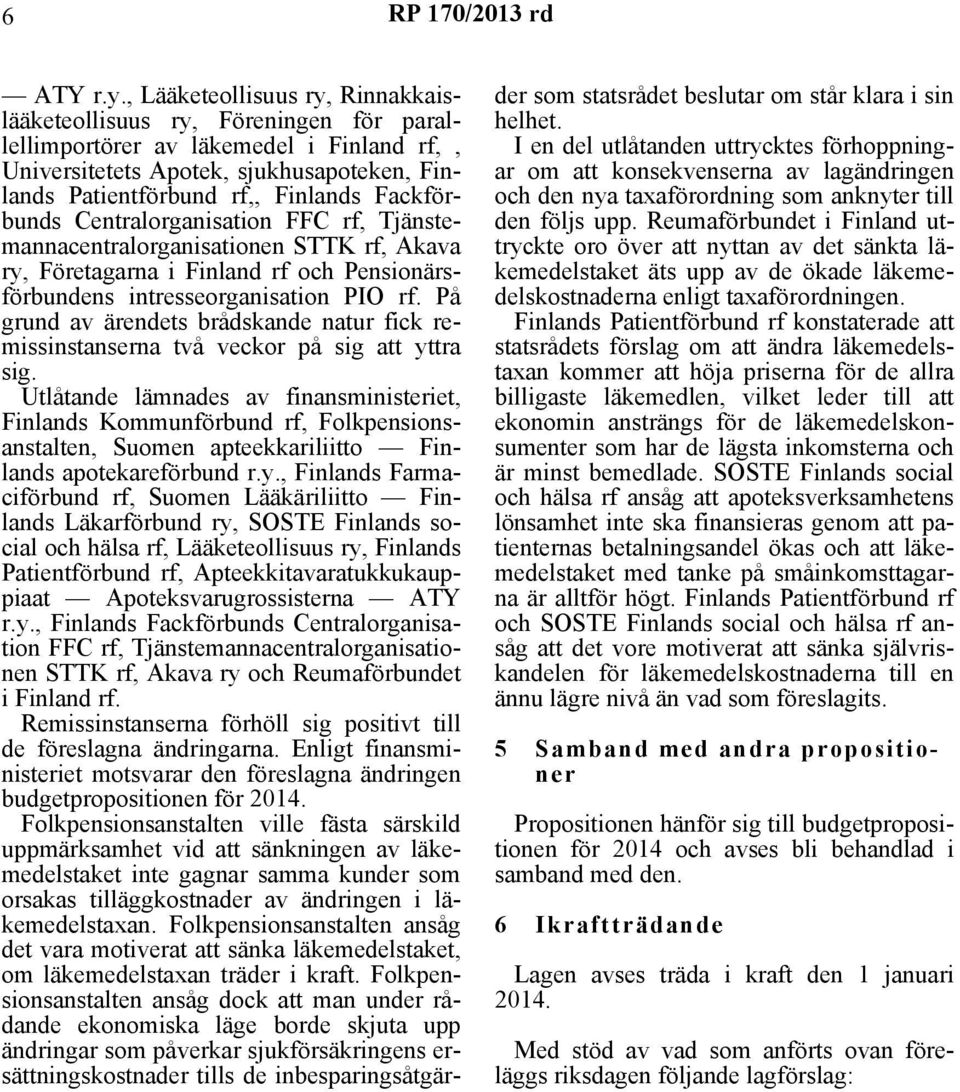 Fackförbunds Centralorganisation FFC rf, Tjänstemannacentralorganisationen STTK rf, Akava ry, Företagarna i Finland rf och Pensionärsförbundens intresseorganisation PIO rf.