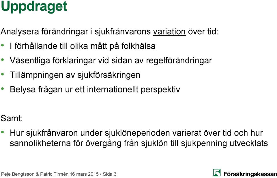 frågan ur ett internationellt perspektiv Samt: Hur sjukfrånvaron under sjuklöneperioden varierat över tid och