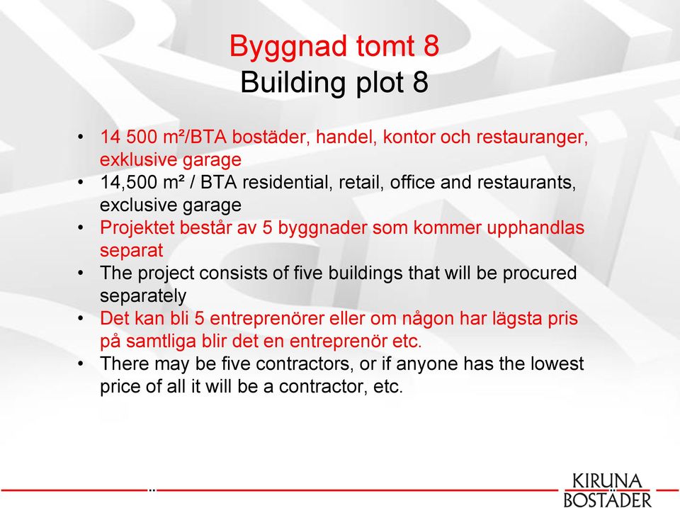 project consists of five buildings that will be procured separately Det kan bli 5 entreprenörer eller om någon har lägsta pris på