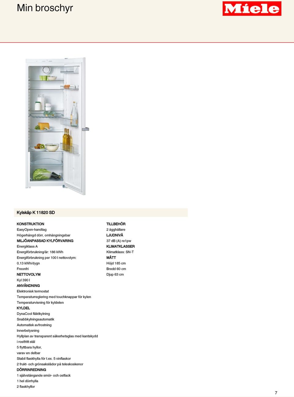 Snabbkylningsautomatik Automatisk avfrostning Innerbelysning Hyllplan av transparent säkerhetsglas med kantskydd i rostfritt stål 5 flyttbara hyllor, varav en delbar Stabil flaskhylla för t.ex.