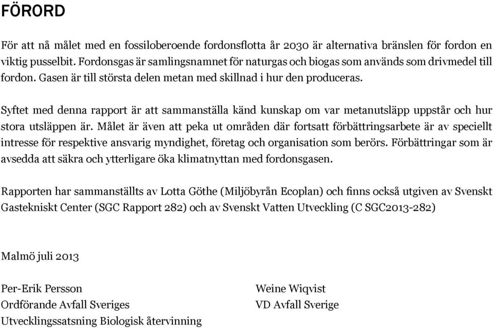 Syftet med denna rapport är att sammanställa känd kunskap om var metanutsläpp uppstår och hur stora utsläppen är.