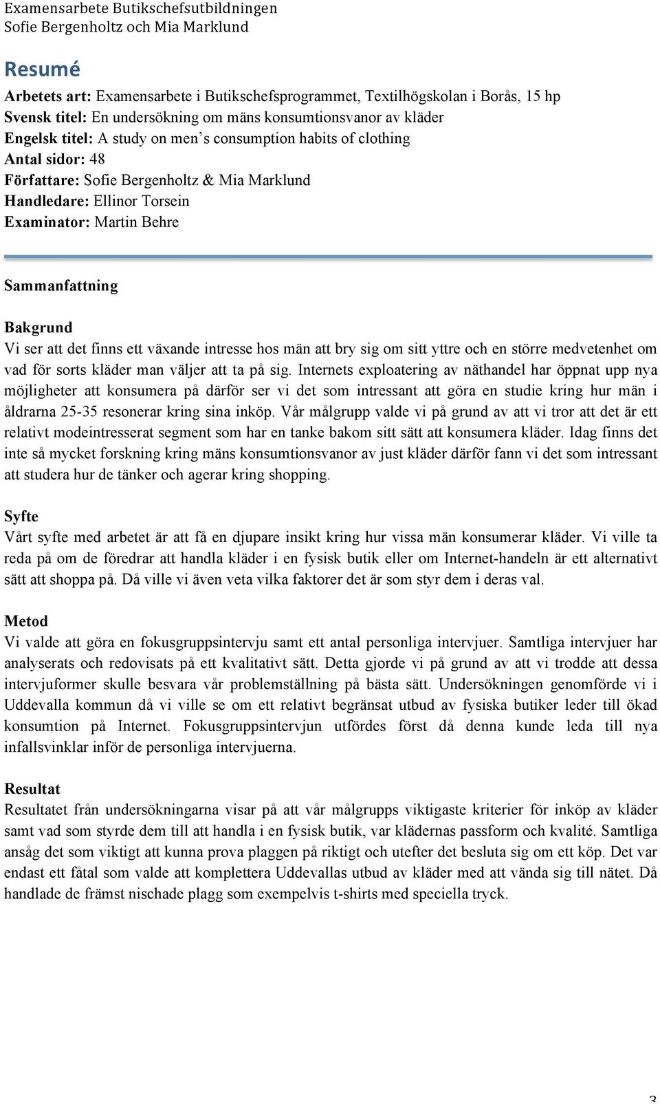 hos män att bry sig om sitt yttre och en större medvetenhet om vad för sorts kläder man väljer att ta på sig.