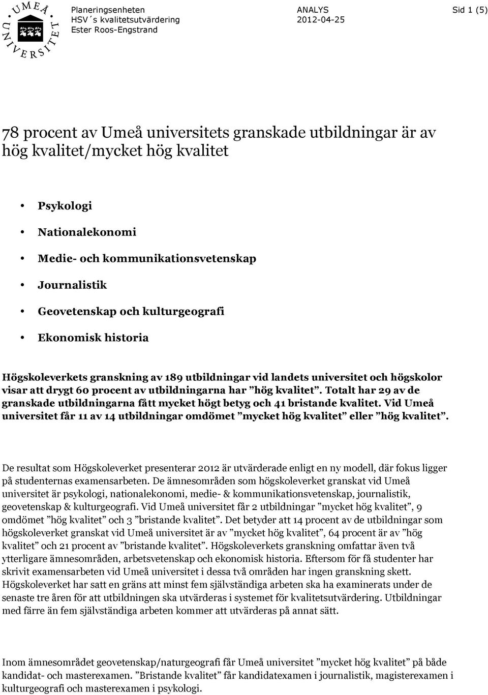 Totalt har 29 av de granskade utbildningarna fått mycket högt betyg och 41 bristande kvalitet. Vid Umeå universitet får 11 av 14 utbildningar omdömet mycket hög kvalitet eller hög kvalitet.