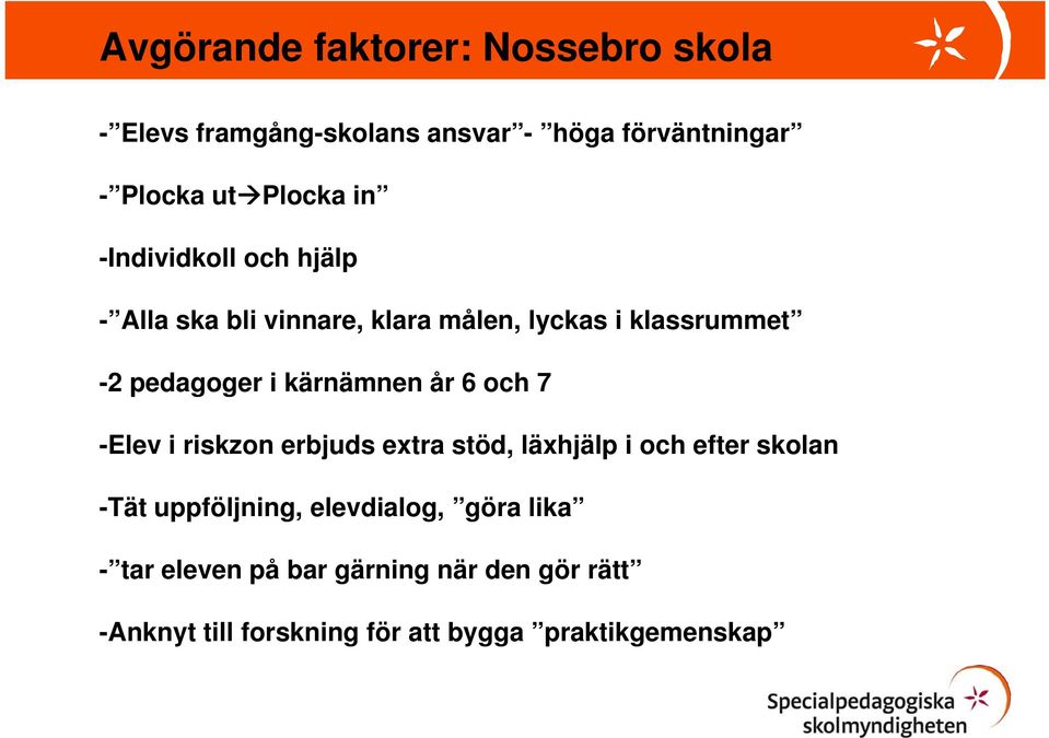 kärnämnen år 6 och 7 -Elev i riskzon erbjuds extra stöd, läxhjälp i och efter skolan -Tät uppföljning,