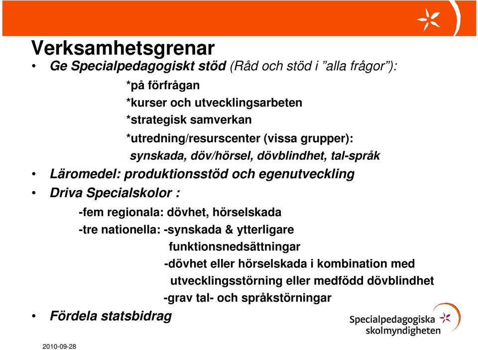 egenutveckling Driva Specialskolor : -fem regionala: dövhet, hörselskada -tre nationella: -synskada & ytterligare funktionsnedsättningar