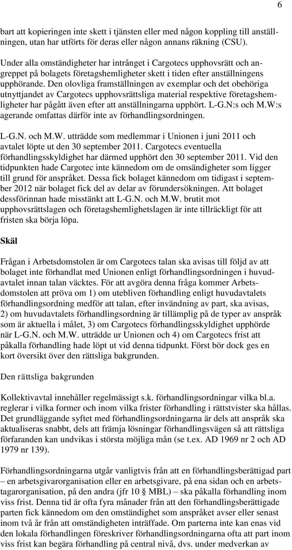 Den olovliga framställningen av exemplar och det obehöriga utnyttjandet av Cargotecs upphovsrättsliga material respektive företagshemligheter har pågått även efter att anställningarna upphört. L-G.