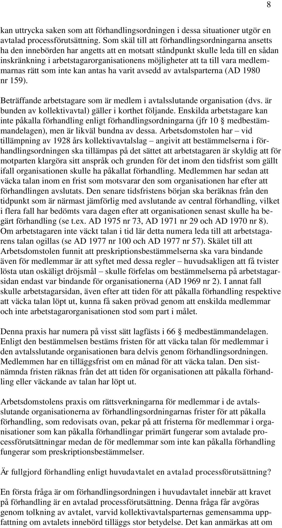 vara medlemmarnas rätt som inte kan antas ha varit avsedd av avtalsparterna (AD 1980 nr 159). Beträffande arbetstagare som är medlem i avtalsslutande organisation (dvs.