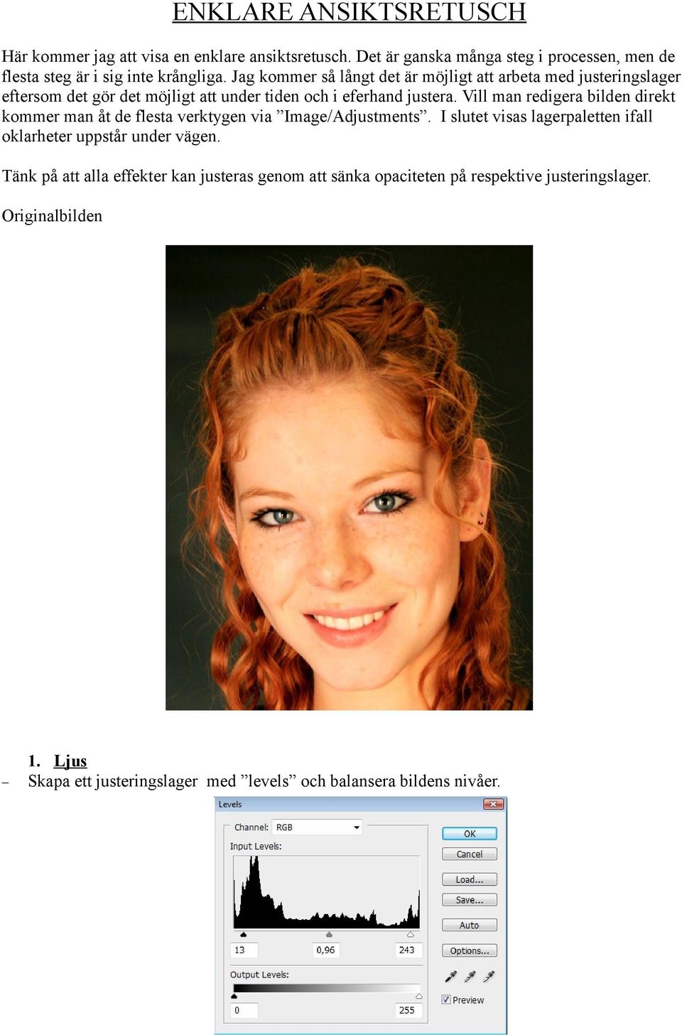 Vill man redigera bilden direkt kommer man åt de flesta verktygen via Image/Adjustments. I slutet visas lagerpaletten ifall oklarheter uppstår under vägen.