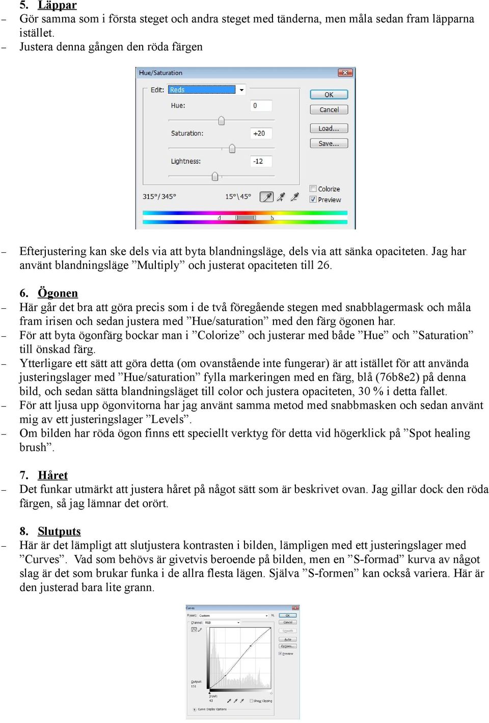 Ögonen Här går det bra att göra precis som i de två föregående stegen med snabblagermask och måla fram irisen och sedan justera med Hue/saturation med den färg ögonen har.