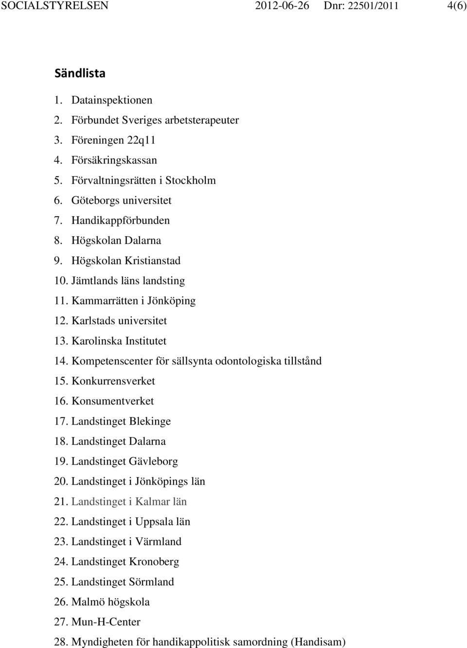 Karolinska Institutet 14. Kompetenscenter för sällsynta odontologiska tillstånd 15. Konkurrensverket 16. Konsumentverket 17. Landstinget Blekinge 18. Landstinget Dalarna 19. Landstinget Gävleborg 20.