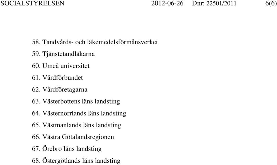 Vårdförbundet 62. Vårdföretagarna 63. Västerbottens läns landsting 64.