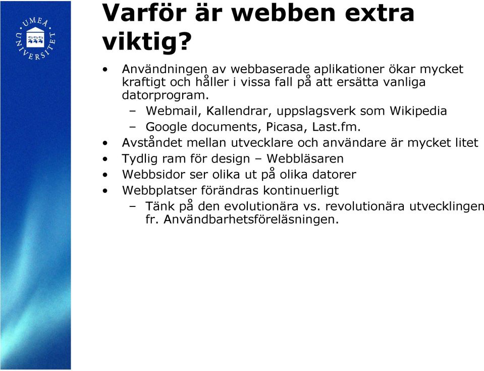 Webmail, Kallendrar, uppslagsverk som Wikipedia Google documents, Picasa, Last.fm.