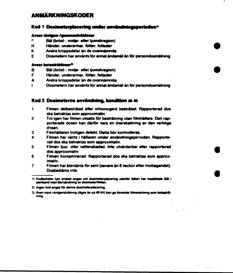 ivoa *. 1 Filmen delbestrålad eller mhomogent bestrålad. Rapporterad dos ska betraktas som approximativ. 2 Troigen har filmen utsatts för bestrålning utan fhmhåhare.