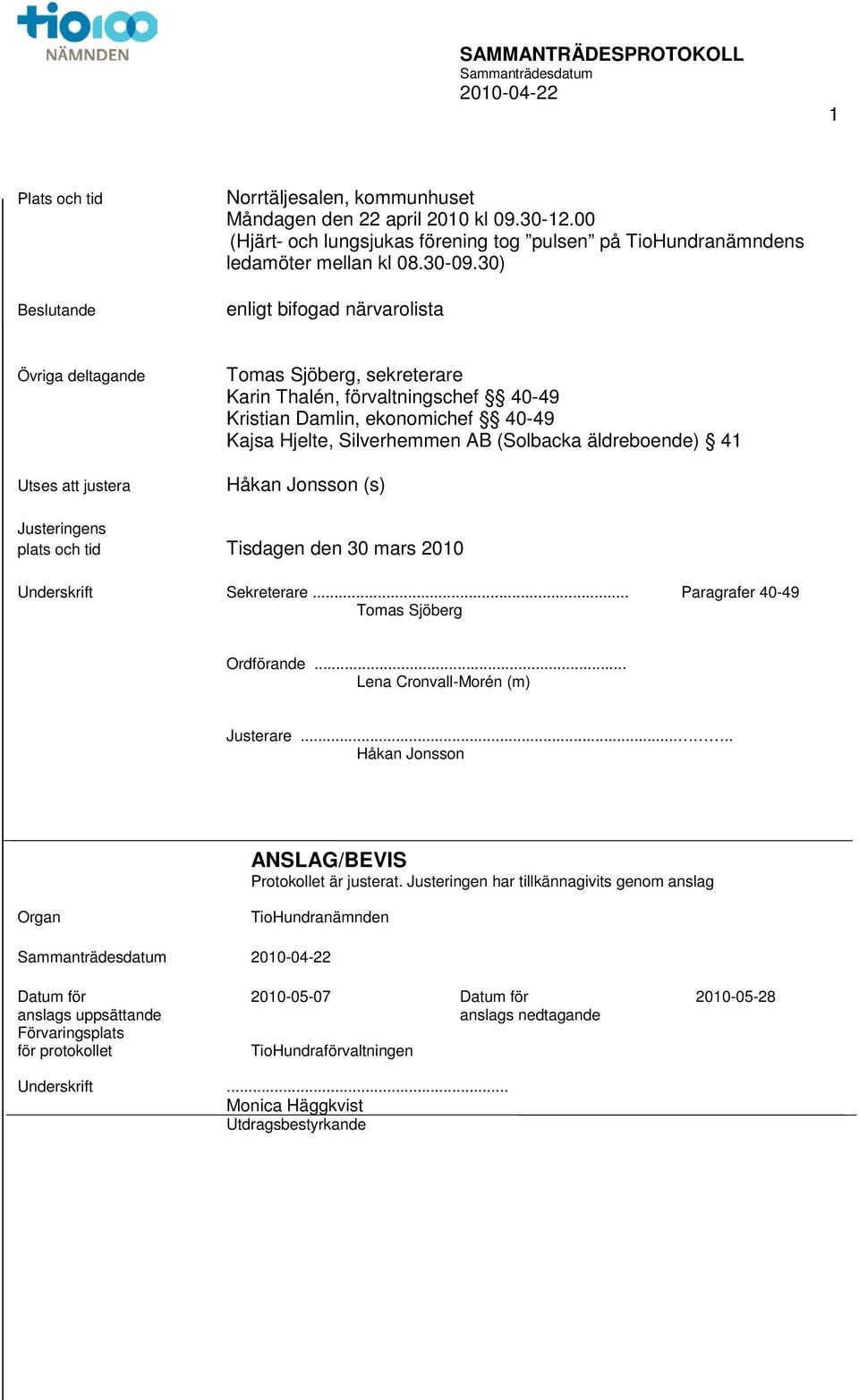(Solbacka äldreboende) 41 Håkan Jonsson (s) Justeringens plats och tid Tisdagen den 30 mars 2010 Underskrift Sekreterare... Paragrafer 40-49 Tomas Sjöberg Ordförande.