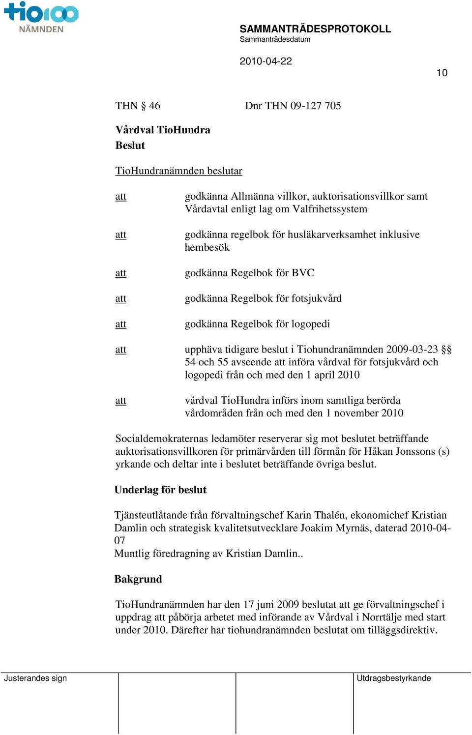 avseende införa vårdval för fotsjukvård och logopedi från och med den 1 april 2010 vårdval TioHundra införs inom samtliga berörda vårdområden från och med den 1 november 2010 Socialdemokraternas