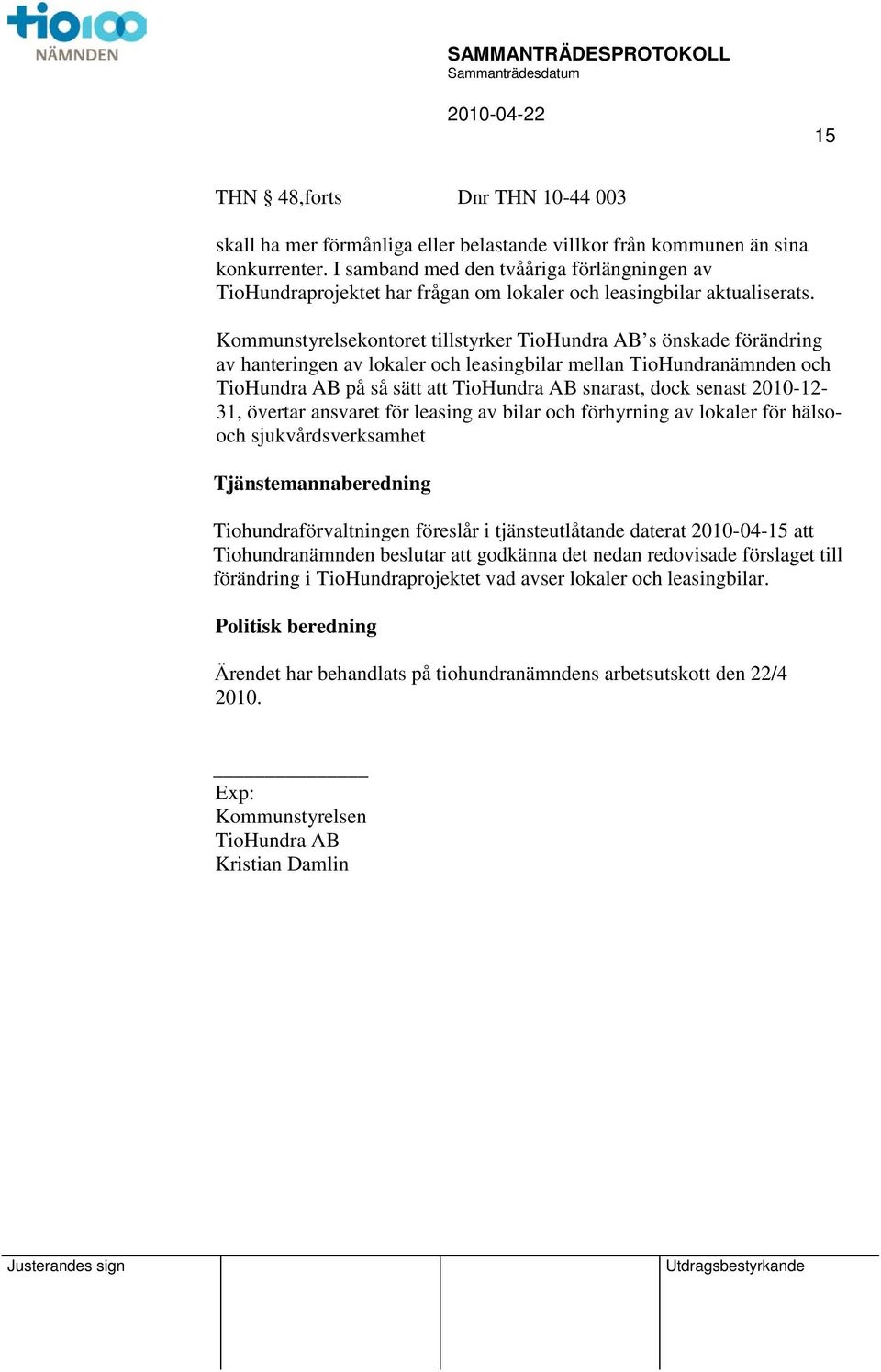 Kommunstyrelsekontoret tillstyrker TioHundra AB s önskade förändring av hanteringen av lokaler och leasingbilar mellan TioHundranämnden och TioHundra AB på så sätt TioHundra AB snarast, dock senast