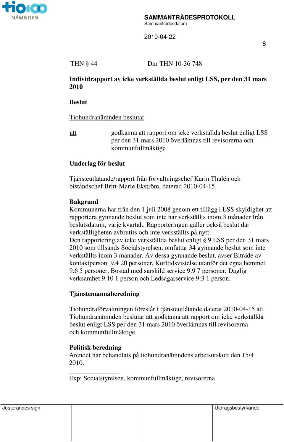 Bakgrund Kommunerna har från den 1 juli 2008 genom ett tillägg i LSS skyldighet rapportera gynnande beslut som inte har verkställts inom 3 månader från beslutsdatum, varje kvartal.