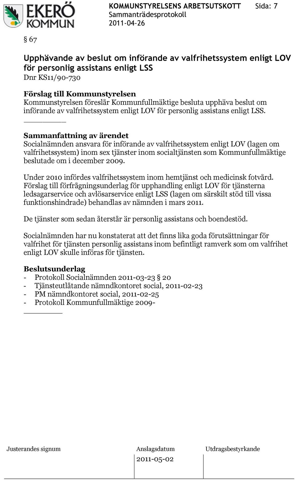 Socialnämnden ansvara för införande av valfrihetssystem enligt LOV (lagen om valfrihetssystem) inom sex tjänster inom socialtjänsten som Kommunfullmäktige beslutade om i december 2009.
