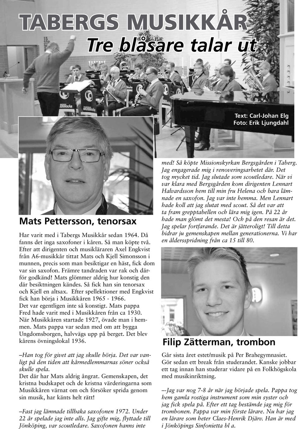 Främre tandraden var rak och därför godkänd! Mats glömmer aldrig hur konstig den där besiktningen kändes. Så fick han sin tenorsax och Kjell en altsax.