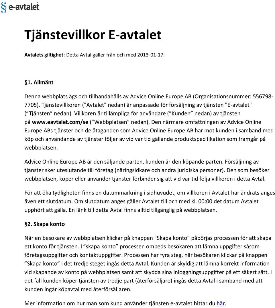 Tjänstevillkoren ("Avtalet" nedan) är anpassade för försäljning av tjänsten "E-avtalet" ( Tjänsten nedan). Villkoren är tillämpliga för användare ( Kunden nedan) av tjänsten på www.eavtalet.