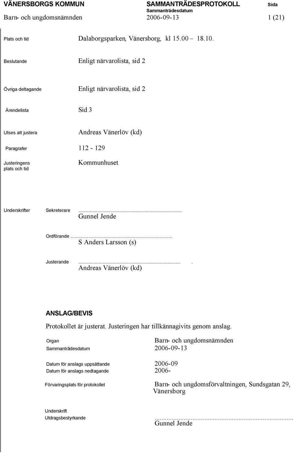 tid Kommunhuset Underskrifter Sekreterare... Gunnel Jende Ordförande... S Anders Larsson (s) Justerande.... Andreas Vänerlöv (kd) ANSLAG/BEVIS Protokollet är justerat.