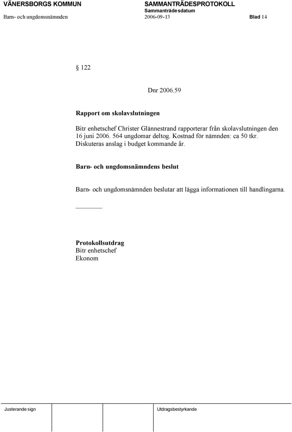 skolavslutningen den 16 juni 2006. 564 ungdomar deltog. Kostnad för nämnden: ca 50 tkr.