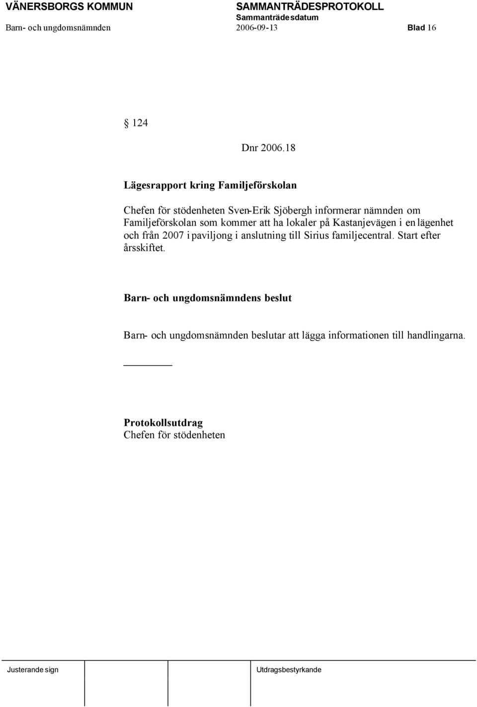 Familjeförskolan som kommer att ha lokaler på Kastanjevägen i en lägenhet och från 2007 i paviljong i
