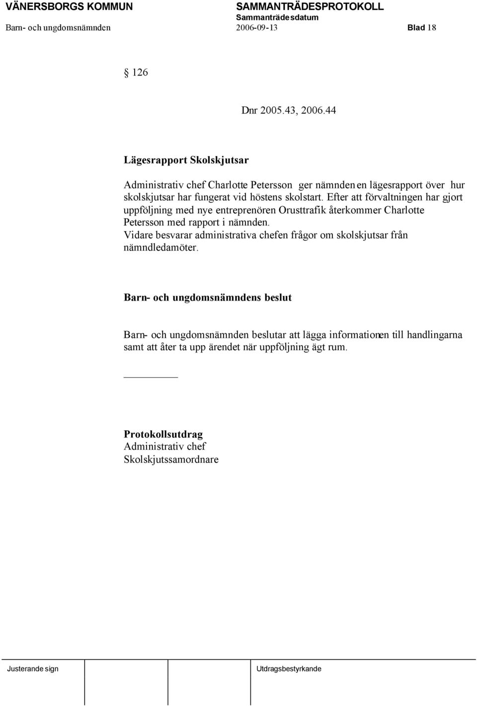 Efter att förvaltningen har gjort uppföljning med nye entreprenören Orusttrafik återkommer Charlotte Petersson med rapport i nämnden.