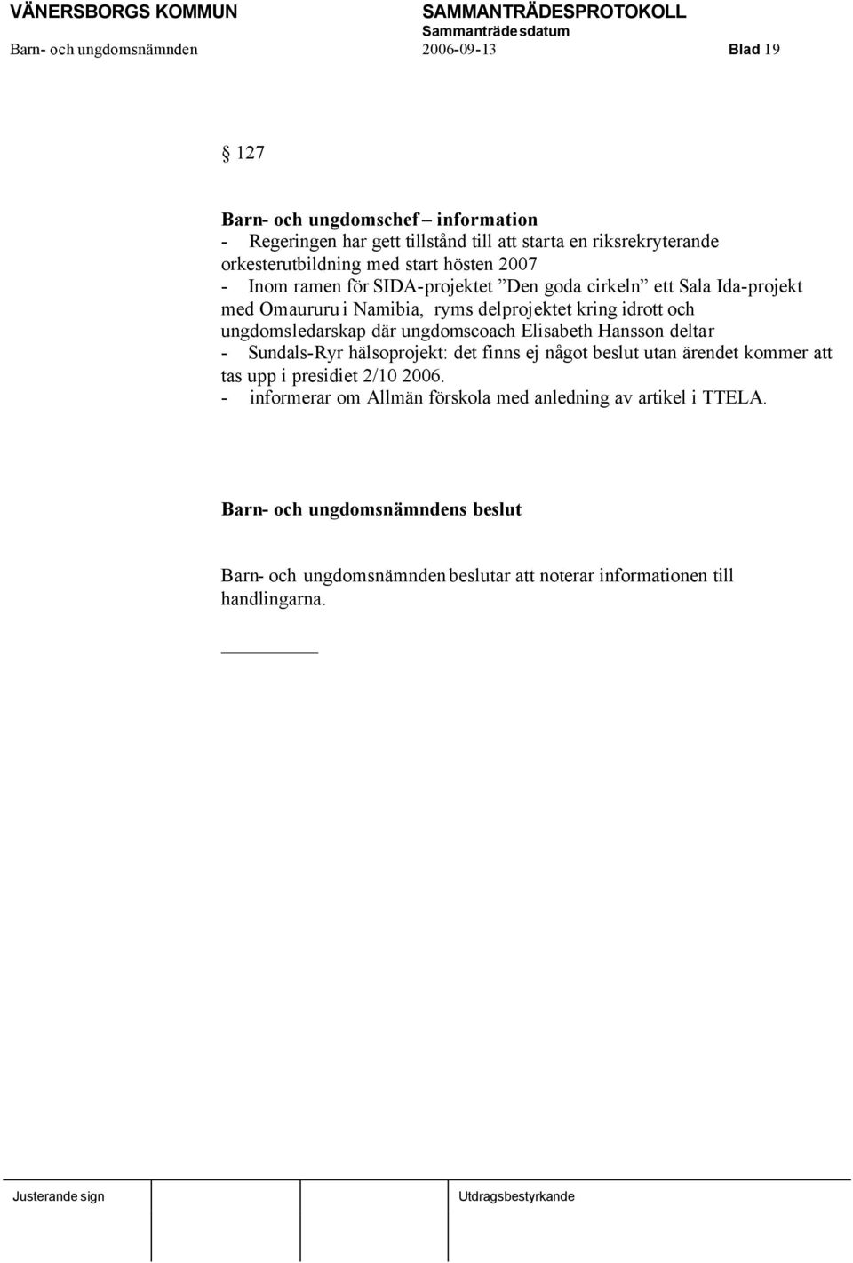 kring idrott och ungdomsledarskap där ungdomscoach Elisabeth Hansson deltar - Sundals-Ryr hälsoprojekt: det finns ej något beslut utan ärendet kommer att tas