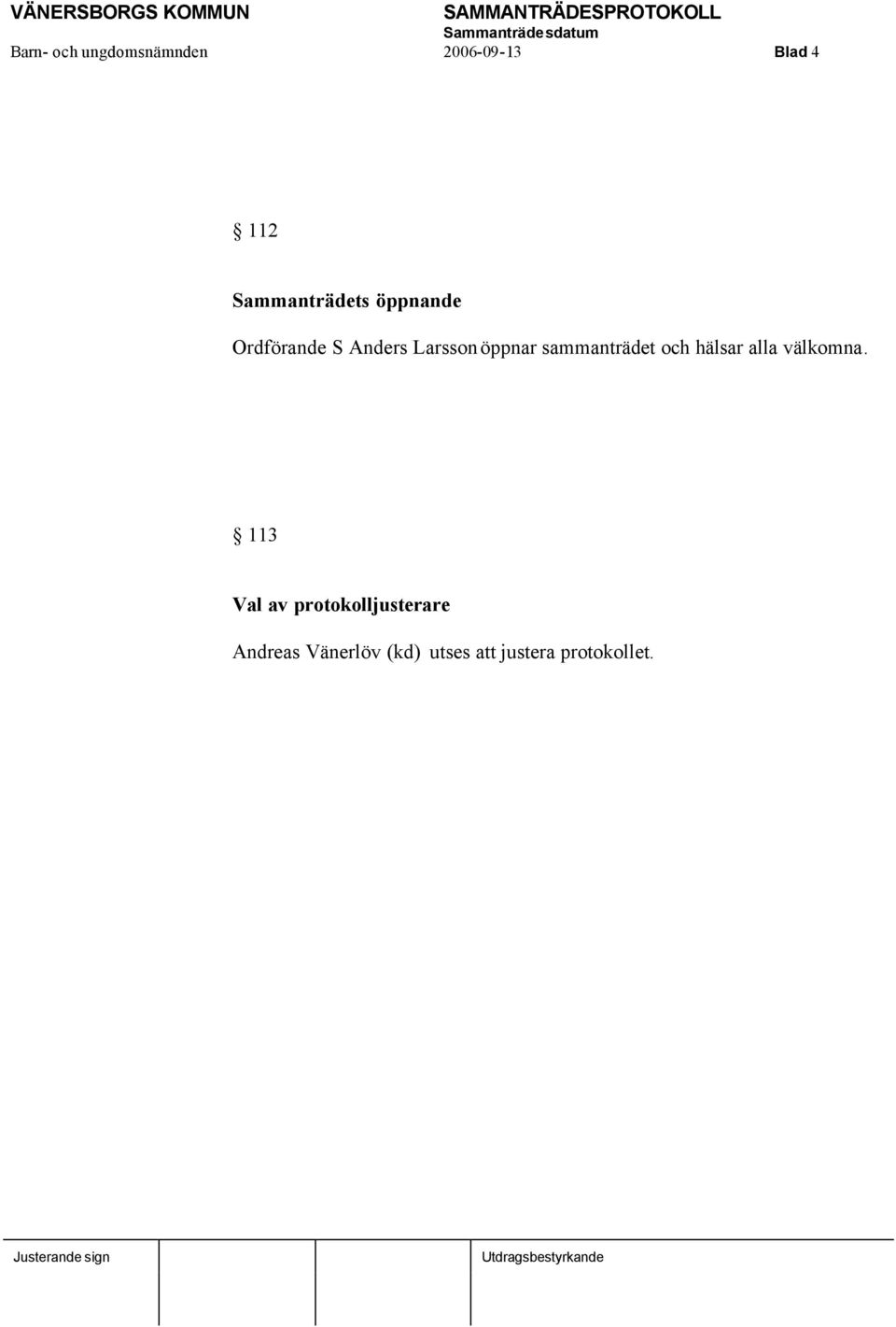 öppnar sammanträdet och hälsar alla välkomna.