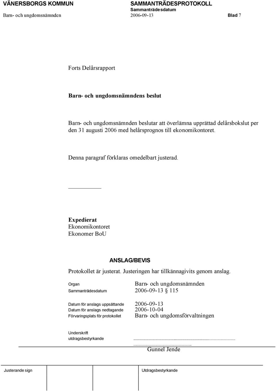 Expedierat Ekonomikontoret Ekonomer BoU ANSLAG/BEVIS Protokollet är justerat. Justeringen har tillkännagivits genom anslag.