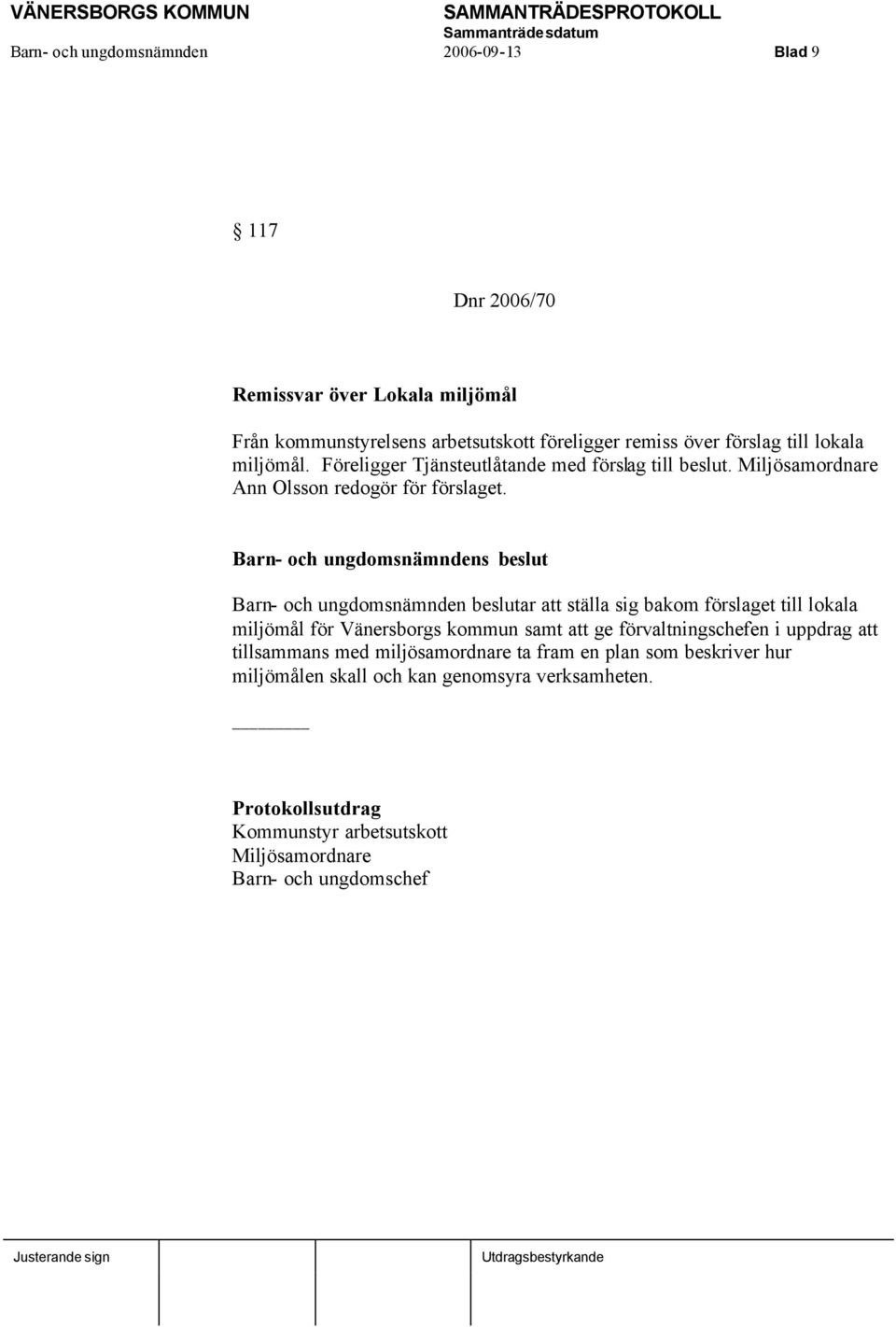 Barn- och ungdomsnämnden beslutar att ställa sig bakom förslaget till lokala miljömål för Vänersborgs kommun samt att ge förvaltningschefen i uppdrag att