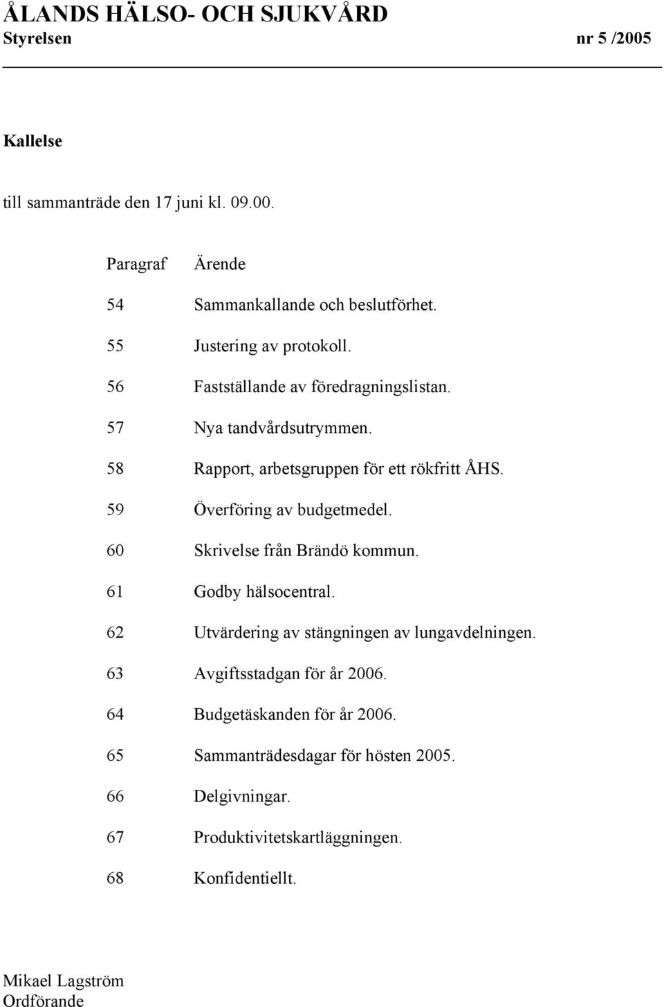 60 Skrivelse från Brändö kommun. 61 Godby hälsocentral. 62 Utvärdering av stängningen av lungavdelningen. 63 Avgiftsstadgan för år 2006.