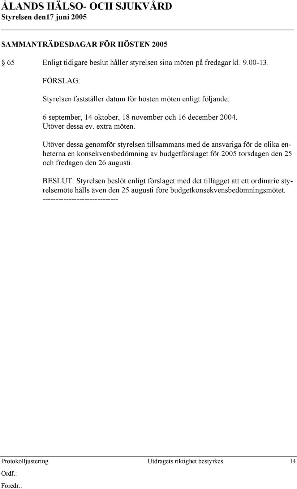 Utöver dessa genomför styrelsen tillsammans med de ansvariga för de olika enheterna en konsekvensbedömning av budgetförslaget för 2005 torsdagen den 25 och fredagen den 26