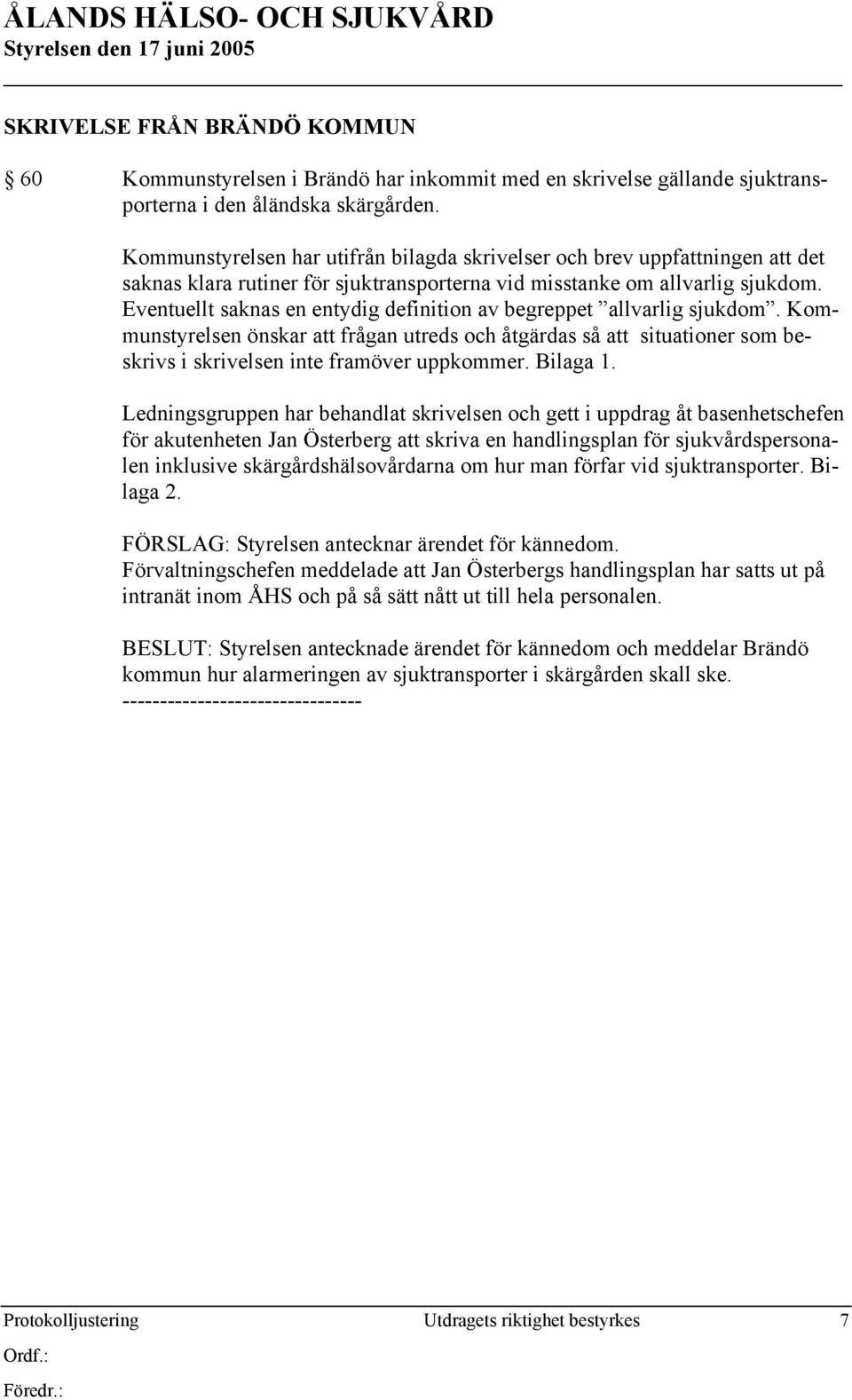 Eventuellt saknas en entydig definition av begreppet allvarlig sjukdom. Kommunstyrelsen önskar att frågan utreds och åtgärdas så att situationer som beskrivs i skrivelsen inte framöver uppkommer.