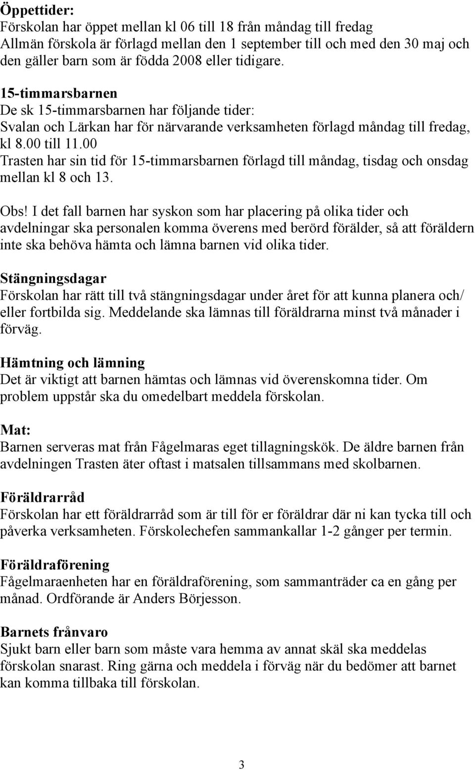 00 Trasten har sin tid för 15-timmarsbarnen förlagd till måndag, tisdag och onsdag mellan kl 8 och 13. Obs!