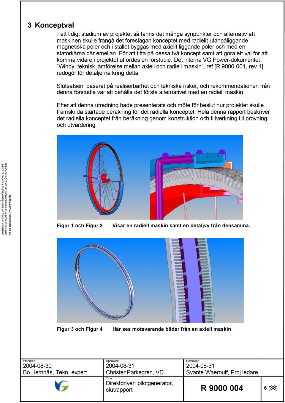 Det interna VG Power-dokumentet Windy, teknisk jämförelse mellan axiell och radiell maskin, ref [R 9000-001, rev 1] redogör för detaljerna kring detta.