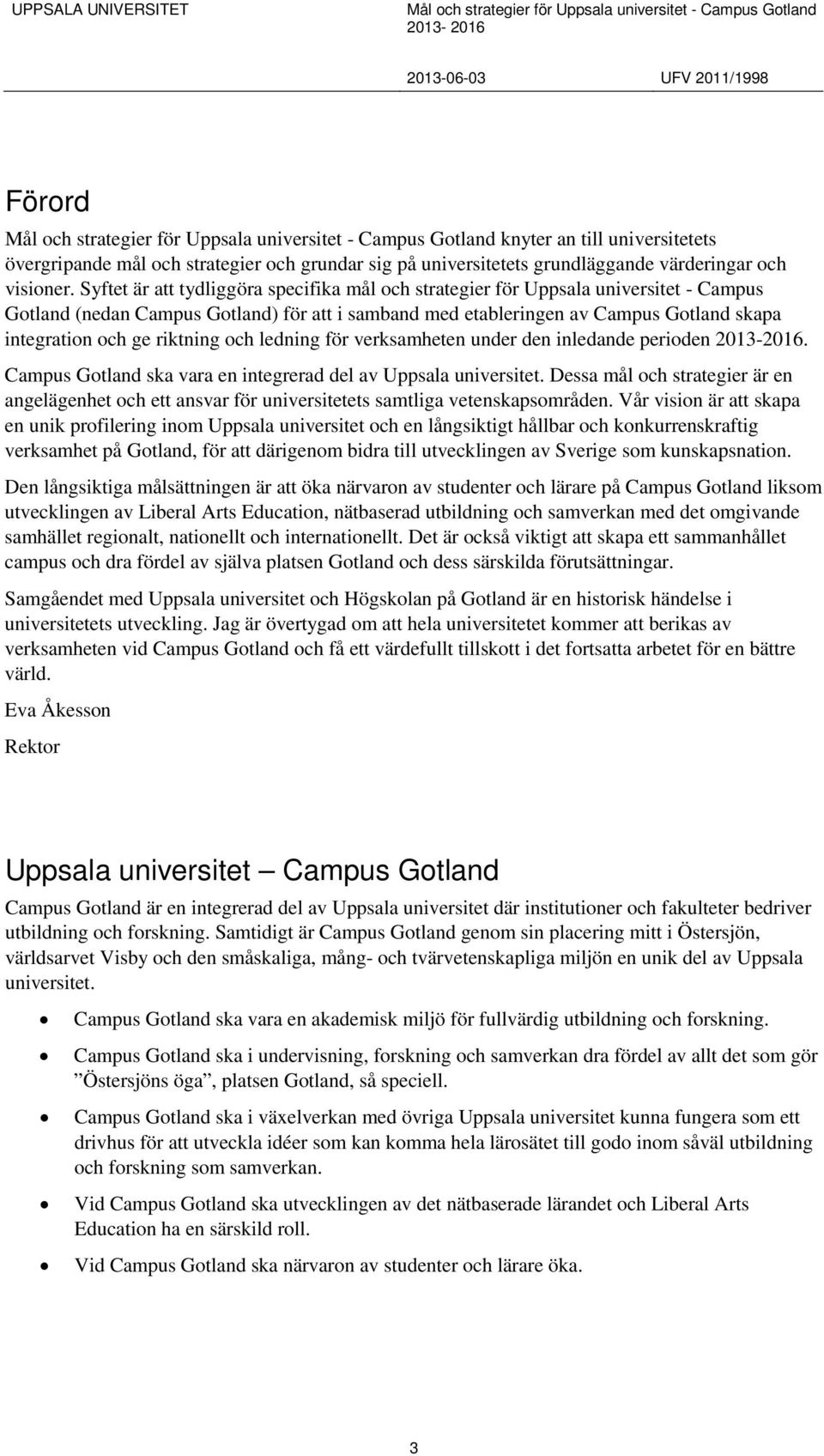 riktning och ledning för verksamheten under den inledande perioden 2013-2016. Campus Gotland ska vara en integrerad del av Uppsala universitet.